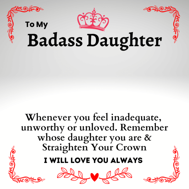 message card to my badass daughter Whenever you feel inadequate, unworthy or unloved. Remember whose daughter you are and Straighten Your Crown I will always love you Grey card